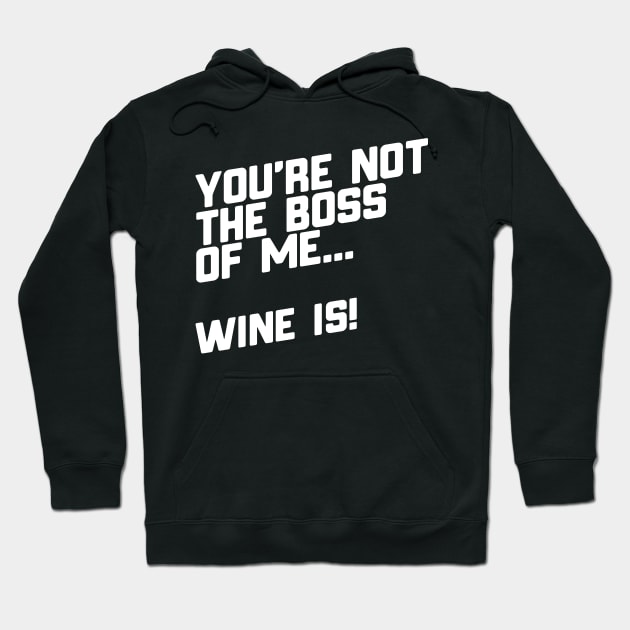 You're Not The Boss Of Me...Wine Is! Hoodie by thingsandthings